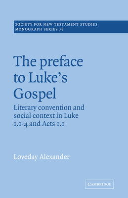 The Preface to Luke's Gospel: Literary Convention and Social Context in Luke 1:1-4 and Acts 1:1 (#78 in Society for New Testament Studies Series)