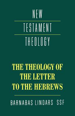 The Theology of the Epistle to the Hebrews (Cambridge New Testament Theology Series)