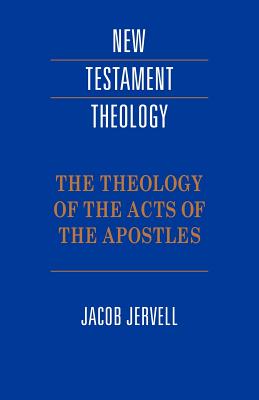 The Theology of the Acts of the Apostles (Cambridge New Testament Theology Series)