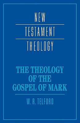 The Theology of the Gospel of Mark (Cambridge New Testament Theology Series)