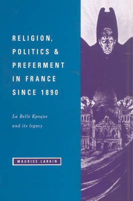 Religion, Politics and Preferment in France Since 1890