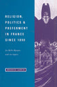 Religion, Politics and Preferment in France Since 1890