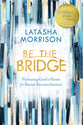Be the Bridge: Pursuing God's Heart For Racial Reconciliation