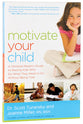 Motivate Your Child: A Christian Parent's Guide to Raising Kids Who Do What They Need to Do Without Being Told