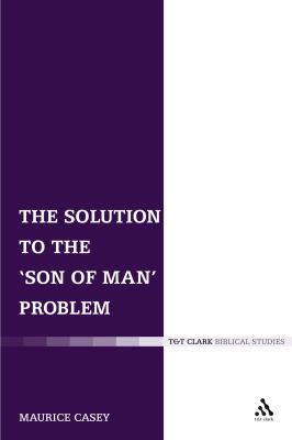 The Solution to the 'Son of Man' Problem (Library Of New Testament Studies Series)