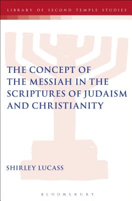 The Concept of the Messiah in the Scriptures of Judaism and Christianity (Library Of Second Temple Studies Series)