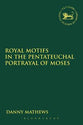 Royal Motifs in the Pentateuchal Portrayal of Moses (Library Of Hebrew Bible/old Testament Studies Series)