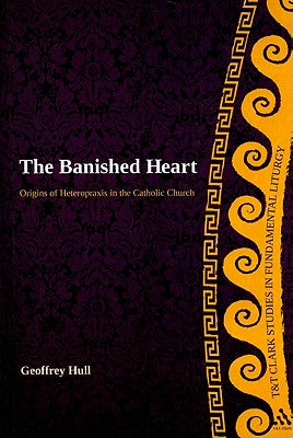 The Banished Heart (T&t Clark Studies In Fundamental Liturgy Series)