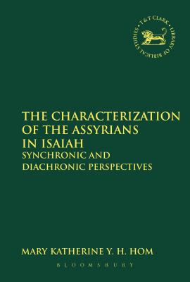 The Characterization of the Assyrians in Isaiah (Library Of Hebrew Bible/old Testament Studies Series)