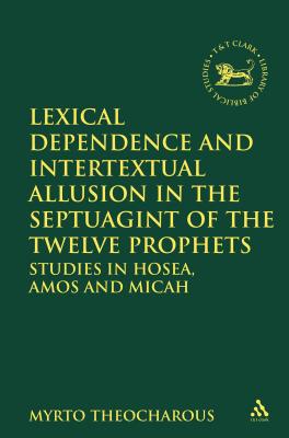 Lexical Dependence and Intertextual Allusion in the Septuagint of the Twelve Prophets (Library Of Hebrew Bible/old Testament Studies Series)