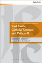 Karl Barth, Catholic Renewal and Vatican II (T&t Clark Studies In Systematic Theology Series)