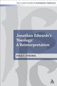Jonathan Edwards's Theology: A Reinterpretation (T&t Clark Studies In Systematic Theology Series)