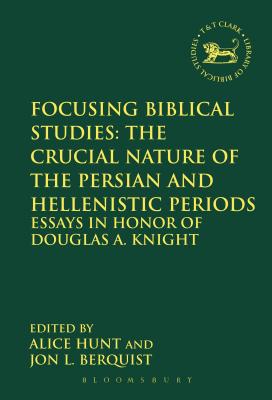 Focusing Biblical Studies: The Crucial Nature of the Persian and Hellenistic Periods (Library Of Hebrew Bible/old Testament Studies Series)