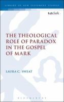 The Theological Role of Paradox in the Gospel of Mark (Library Of New Testament Studies Series)