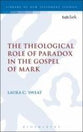 The Theological Role of Paradox in the Gospel of Mark (Library Of New Testament Studies Series)