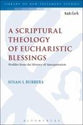 A Scriptural Theology of Eucharistic Blessings (Library Of New Testament Studies Series)