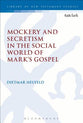 Mockery and Secretism in the Social World of Mark's Gospel (Library Of New Testament Studies Series)
