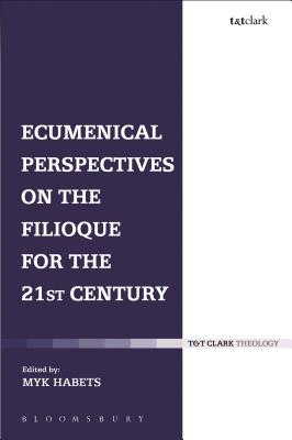 Ecumenical Perspectives on the Filioque For the 21St Century (T&t Clark Theology Series)