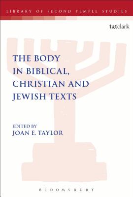 The Body in Biblical, Christian and Jewish Texts (Library Of Second Temple Studies Series)