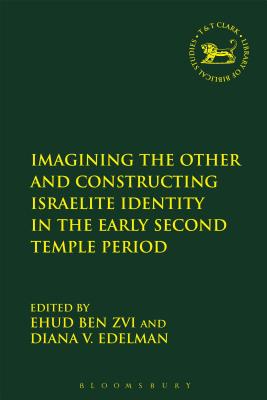 Imagining the Other and Constructing Israelite Identity in the Early Second Temple Period (Library Of Hebrew Bible/old Testament Studies Series)