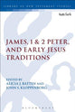 James, 1 & 2 Peter, and Early Jesus Traditions (Library Of New Testament Studies Series)