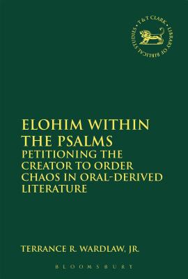 Elohim Within the Psalms: Petitioning the Creator to Order Chaos in Oral-Derived Literature (Library Of Hebrew Bible/old Testament Studies Series)