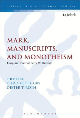 Mark, Manuscripts, and Monotheism: Essays in Honor of Larry W. Hurtado (#528 in Library Of New Testament Studies Series)