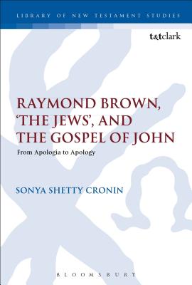 Raymond Brown, 'The Jews,' and the Gospel of John: From Apologia to Apology (#504 in Library Of New Testament Studies Series)