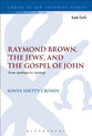 Raymond Brown, 'The Jews,' and the Gospel of John: From Apologia to Apology (#504 in Library Of New Testament Studies Series)