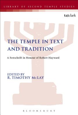 Temple in Text and Tradition, The: A Festschrift in Honour of Robert Hayward (Library Of Second Temple Studies Series)