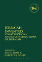Jeremiah Invented: Constructions and Deconstructions of Jeremiah (Library Of Hebrew Bible/old Testament Studies Series)
