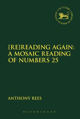 Reading Again: A Mosaic Reading of Numbers 25 (Library Of Hebrew Bible/old Testament Studies Series)