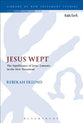 Jesus Wept: The Significance of Jesus' Laments in the New Testament (Library Of New Testament Studies Series)