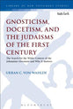 Gnosticism, Docetism, and the Judaisms of the First Century (Library Of New Testament Studies Series)