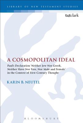 Cosmopolitan Ideal, A: Paul's Declaration 'Neither Jew Nor Greek, Neither Slave Nor Free, Nor Male and Female' in the Context of First-Century Thought (#513 in Library Of New Testament Studies Series)