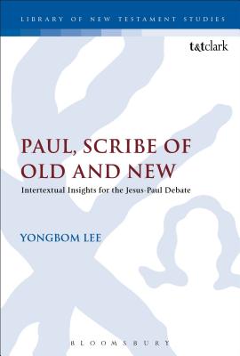 Paul, Scribe of Old and New: Intertextual Insights For the Jesus-Paul Debate (#512 in Library Of New Testament Studies Series)