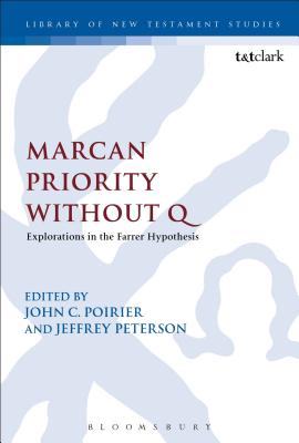 Marcan Priority Without Q: Explorations in the Farrer Hypothesis (Library Of New Testament Studies Series)
