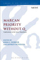 Marcan Priority Without Q: Explorations in the Farrer Hypothesis (Library Of New Testament Studies Series)