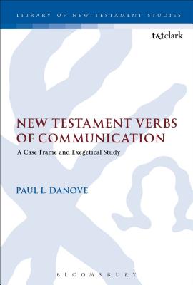 New Testament Verbs of Communication: A Case Frame and Exegetical Study (#520 in Library Of New Testament Studies Series)