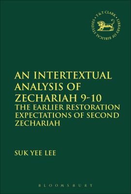 Intertextual Analysis of Zechariah 9-10, An: The Earlier Restoration Expectations of Second Zechariah (Library Of Hebrew Bible/old Testament Studies Series)