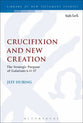Crucifixion and New Creation: The Strategic Purpose of Galatians 6.11-17 (Library Of New Testament Studies Series)
