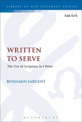 Written to Serve: The Use of Scripture in 1 Peter (Library Of New Testament Studies Series)