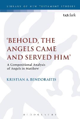 'Behold, the Angels Came and Served Him': A Compositional Analysis of Angels in Matthew (Library Of New Testament Studies Series)