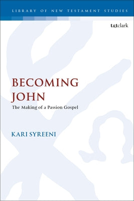 Becoming John: The Making of a Passion Gospel (Library Of New Testament Studies Series)