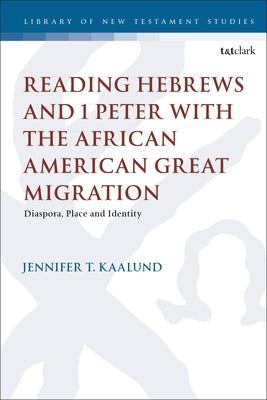 Reading Hebrews and 1 Peter With the African American Great Migration (Library Of New Testament Studies Series)