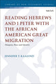 Reading Hebrews and 1 Peter With the African American Great Migration (Library Of New Testament Studies Series)