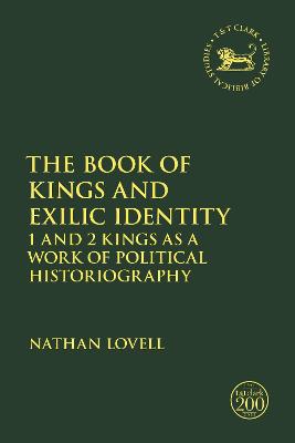 The Book of Kings and Exilic Identity: 1 and 2 Kings as a Work of Political Historiography (Library Of Hebrew Bible/old Testament Studies Series)