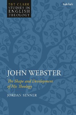 John Webster: The Shape and Development of His Theology (T&t Clark Studies In English Theology Series)