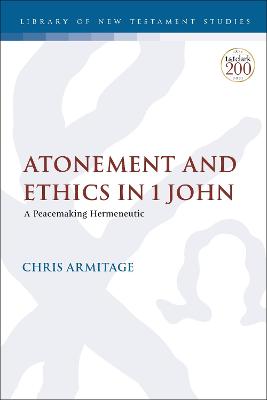 Atonement and Ethics in 1 John: A Peacemaking Hermeneutic (Library Of New Testament Studies Series)