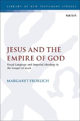 Jesus and the Empire of God: Royal Language and Imperial Ideology in the Gospel of Mark (Library Of New Testament Studies Series)